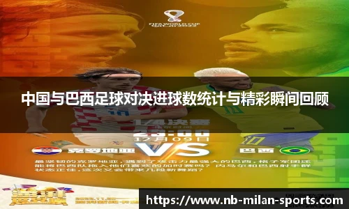 中国与巴西足球对决进球数统计与精彩瞬间回顾