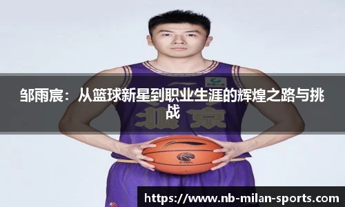 邹雨宸：从篮球新星到职业生涯的辉煌之路与挑战